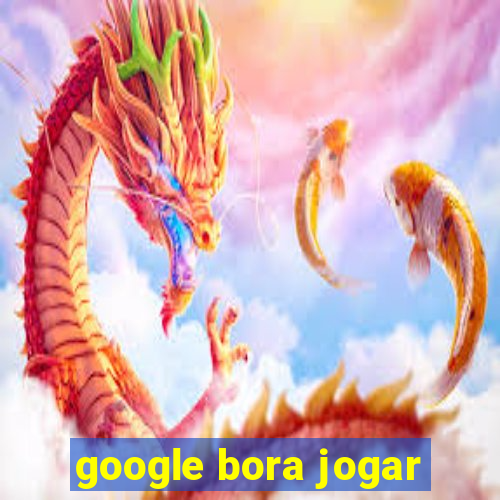 google bora jogar